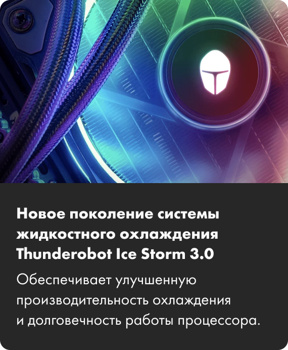 Новое поколение системы жидкостного охлаждения Thunderobot Ice Storm 3.0 Обеспечивает улучшенную производительность охлаждения и долговечность работы процессора.